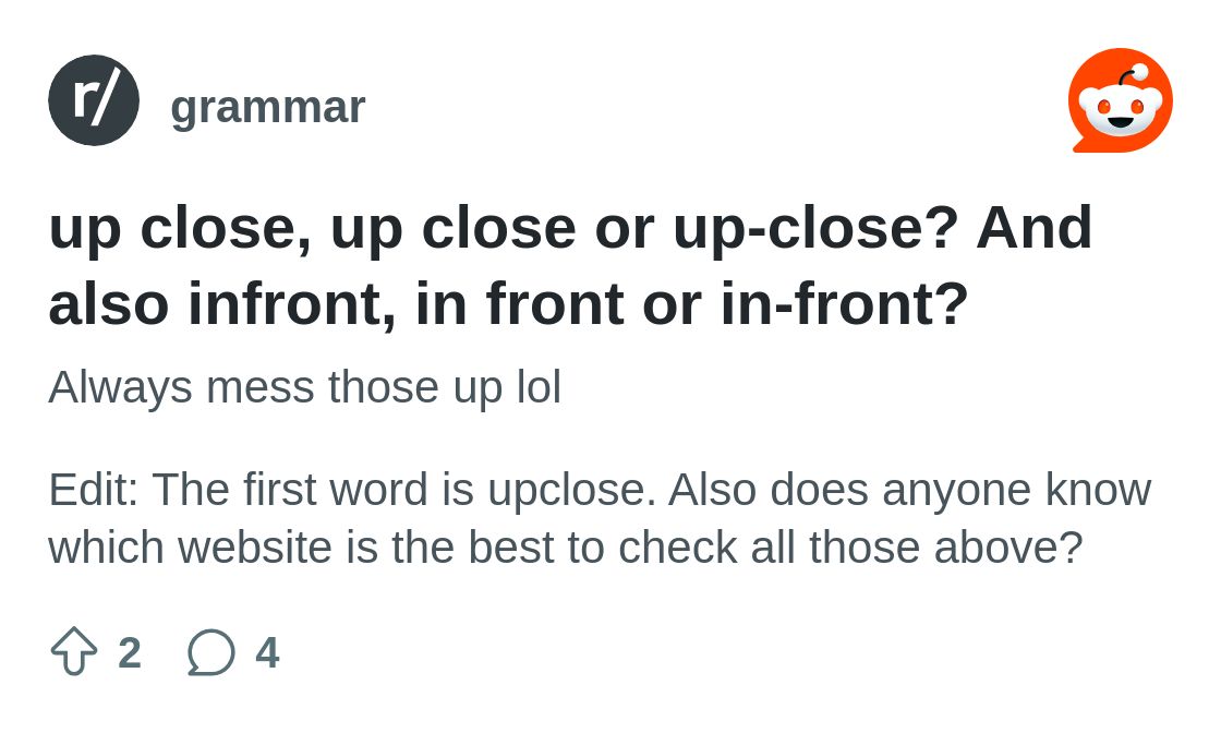 r/grammar on Reddit: up close, up close or up-close? And also infront, in front or in-front?