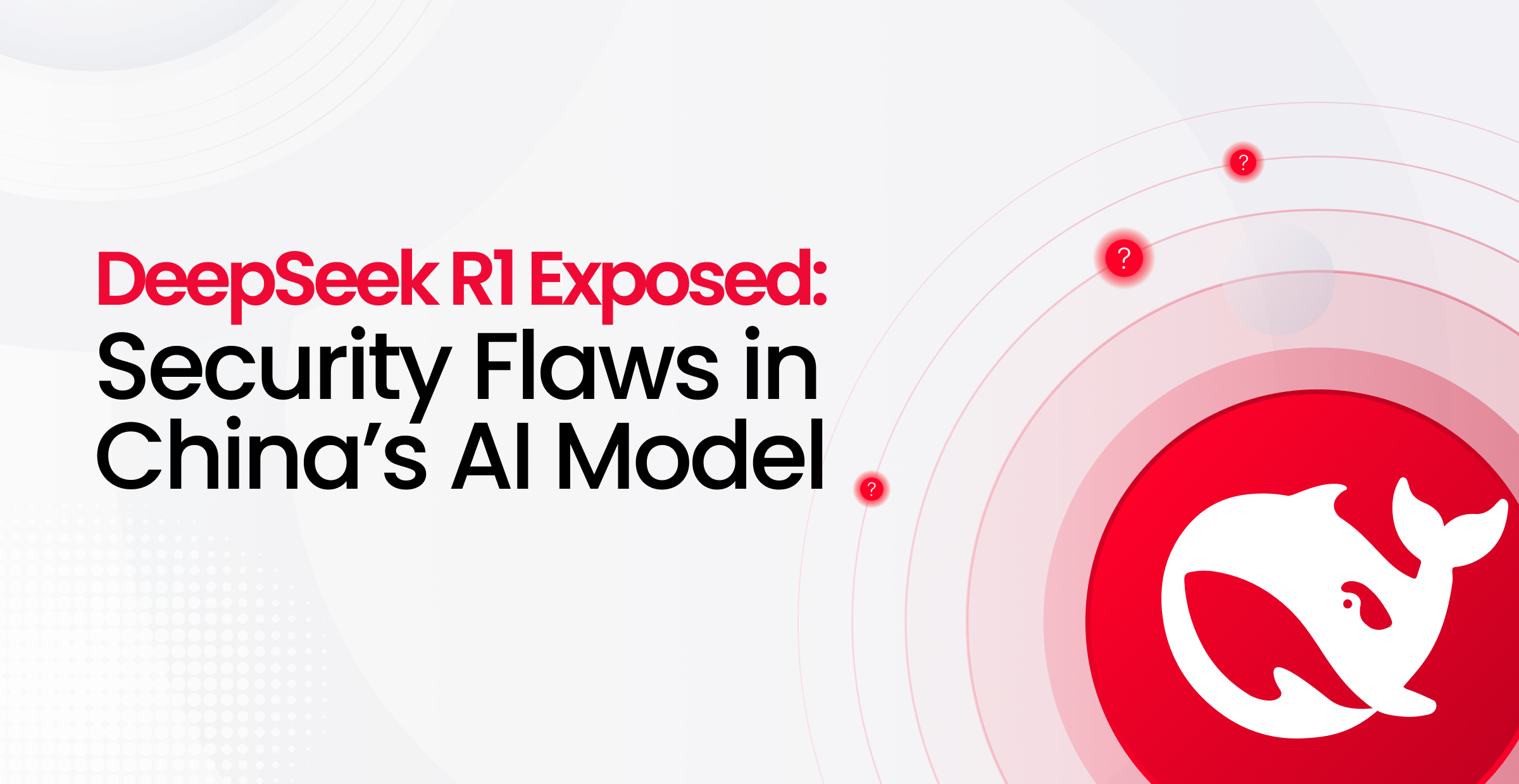 DeepSeek R1 Exposed: Security Flaws in China’s AI Model 